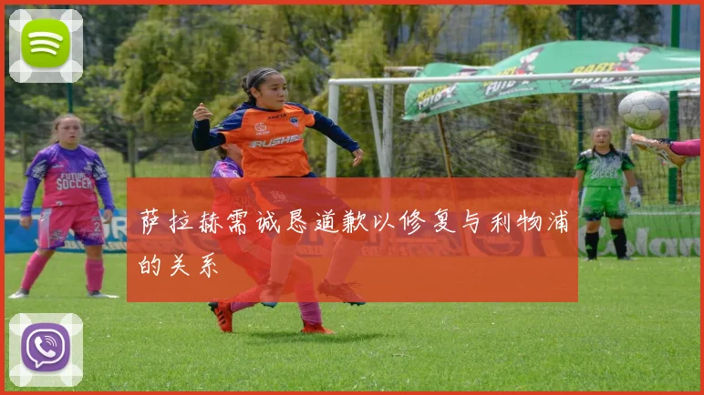 萨拉赫需诚恳道歉以修复与利物浦的关系