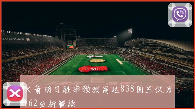 火箭明日胜率预测高达838国王仅为162分析解读